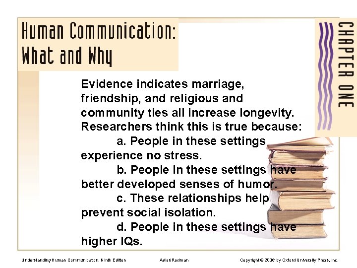 Evidence indicates marriage, friendship, and religious and community ties all increase longevity. Researchers think