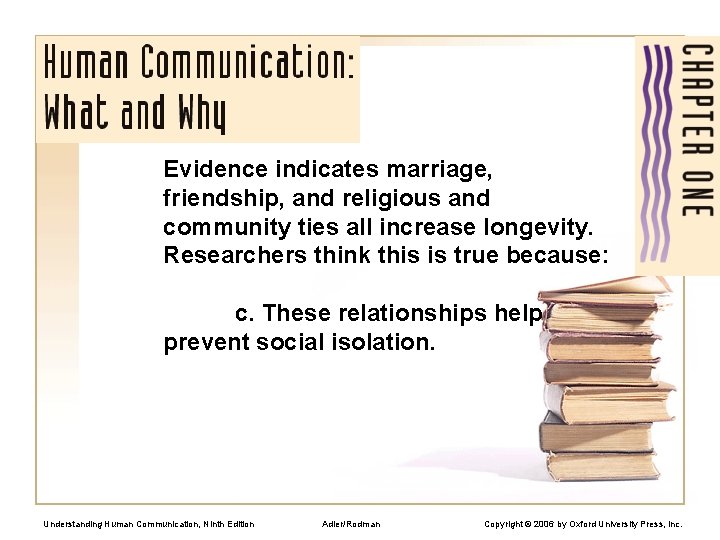 Evidence indicates marriage, friendship, and religious and community ties all increase longevity. Researchers think