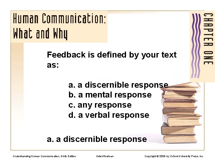 Feedback is defined by your text as: a. a discernible response b. a mental