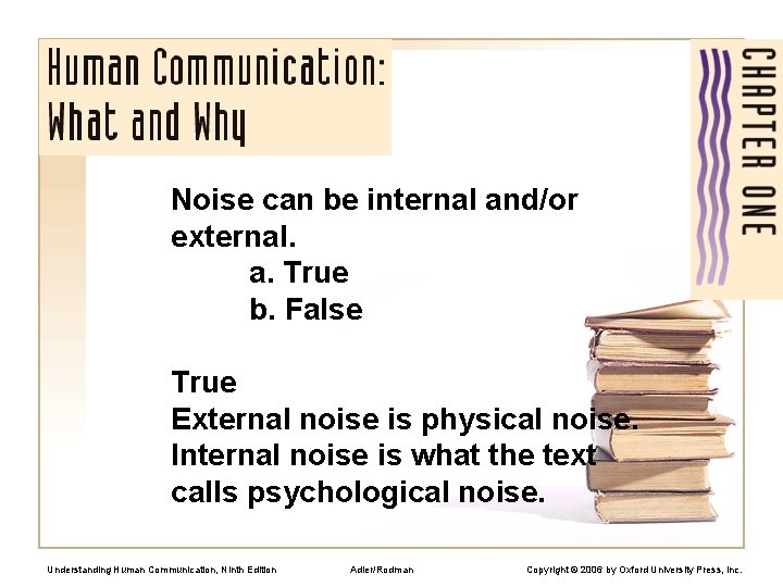 Noise can be internal and/or external. a. True b. False True External noise is