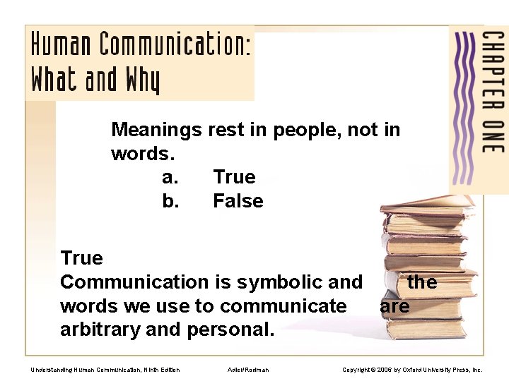 Meanings rest in people, not in words. a. True b. False True Communication is