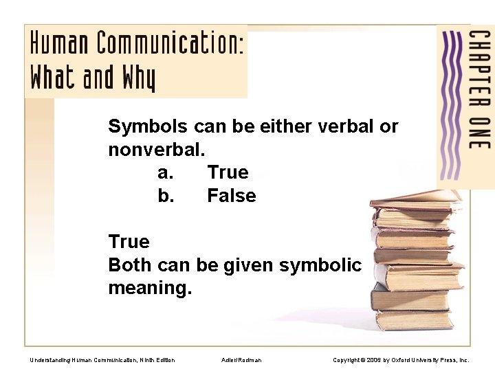 Symbols can be either verbal or nonverbal. a. True b. False True Both can