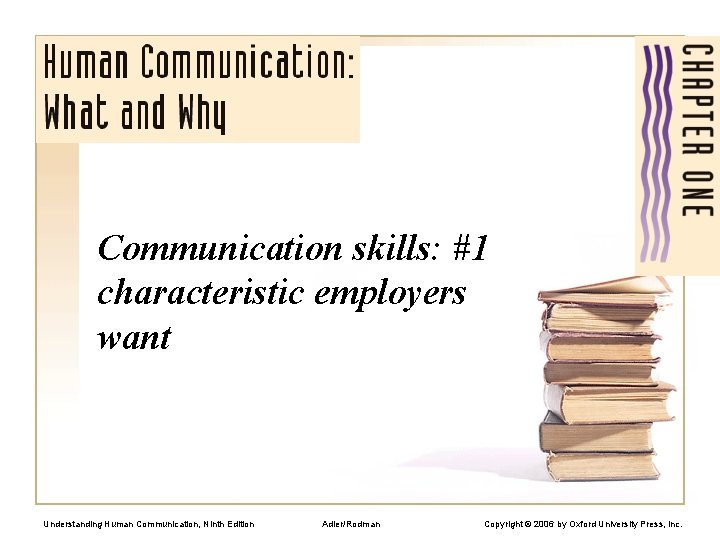 Communication skills: #1 characteristic employers want Understanding Human Communication, Ninth Edition Adler/Rodman Copyright ©