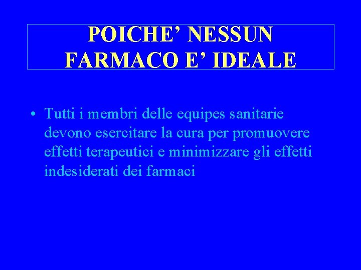 POICHE’ NESSUN FARMACO E’ IDEALE • Tutti i membri delle equipes sanitarie devono esercitare