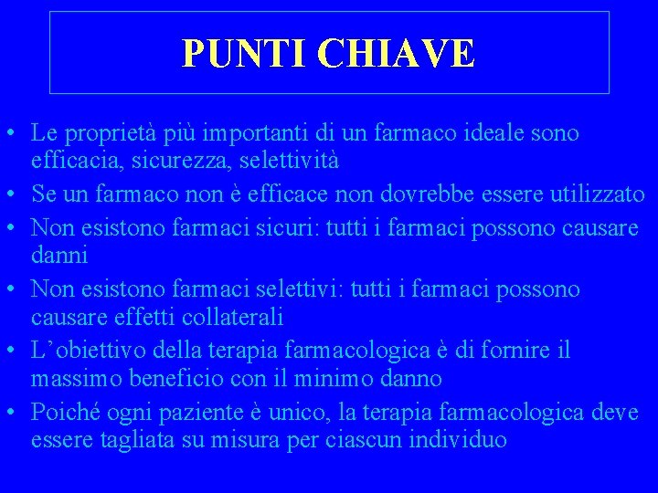 PUNTI CHIAVE • Le proprietà più importanti di un farmaco ideale sono efficacia, sicurezza,