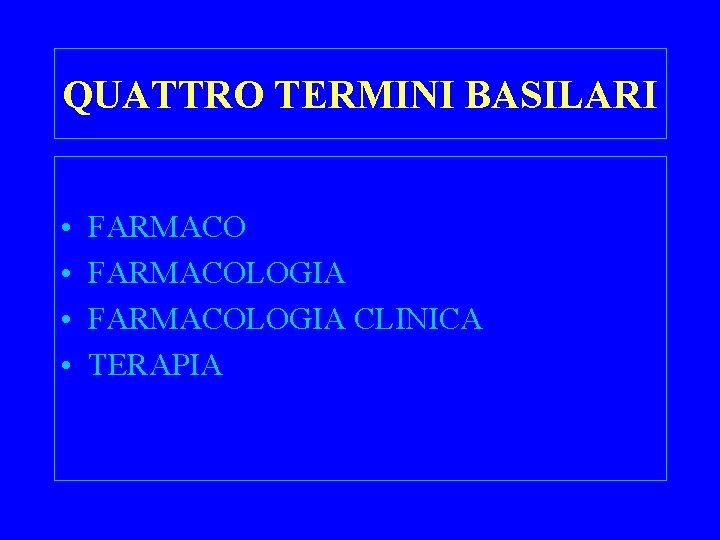 QUATTRO TERMINI BASILARI • • FARMACOLOGIA CLINICA TERAPIA 