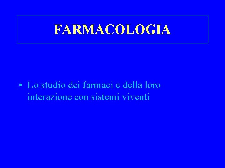 FARMACOLOGIA • Lo studio dei farmaci e della loro interazione con sistemi viventi 