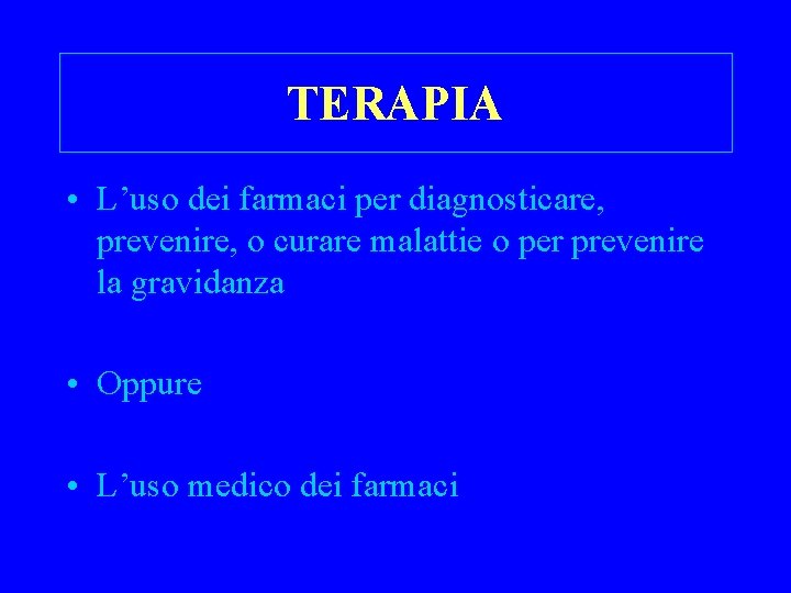 TERAPIA • L’uso dei farmaci per diagnosticare, prevenire, o curare malattie o per prevenire