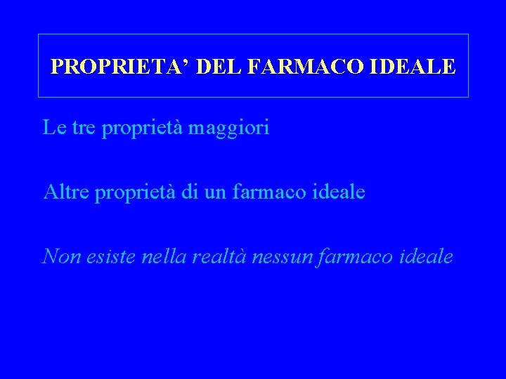 PROPRIETA’ DEL FARMACO IDEALE Le tre proprietà maggiori Altre proprietà di un farmaco ideale
