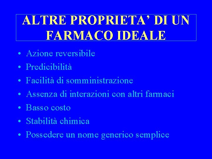 ALTRE PROPRIETA’ DI UN FARMACO IDEALE • • Azione reversibile Predicibilità Facilità di somministrazione