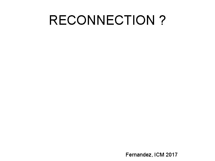 RECONNECTION ? Fernandez, ICM 2017 