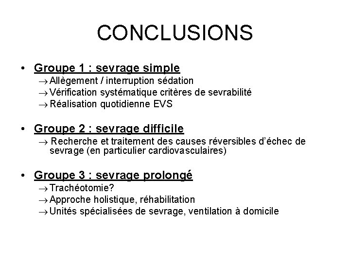 CONCLUSIONS • Groupe 1 : sevrage simple Allègement / interruption sédation Vérification systématique critères