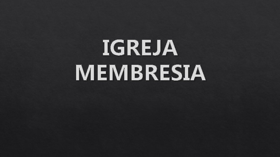 IGREJA MEMBRESIA 