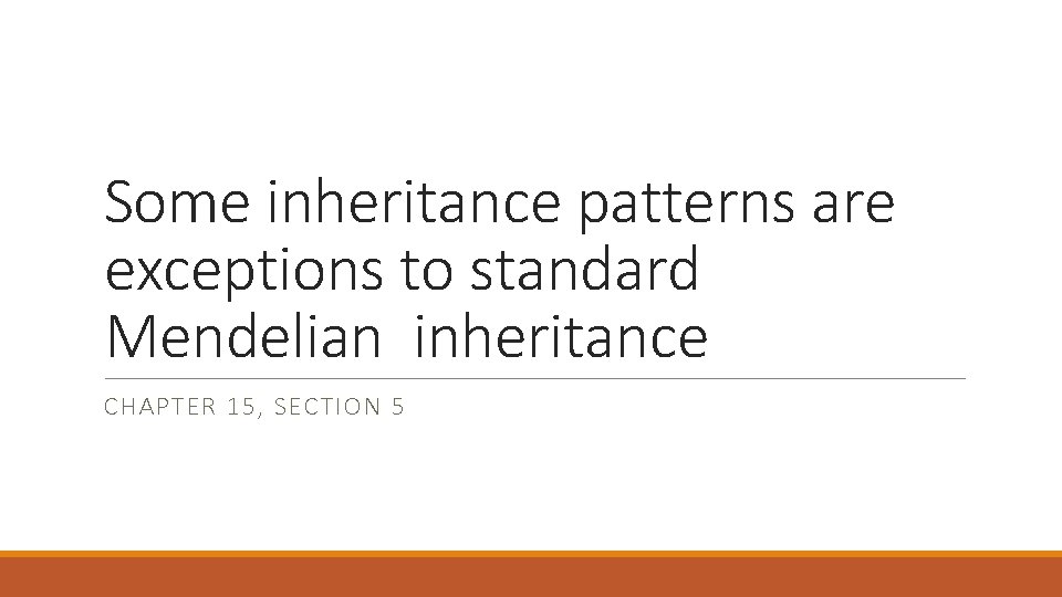 Some inheritance patterns are exceptions to standard Mendelian inheritance CHAPTER 15, SECTION 5 