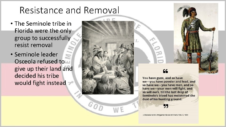 Resistance and Removal • The Seminole tribe in Florida were the only group to