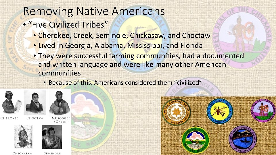 Removing Native Americans • “Five Civilized Tribes” • Cherokee, Creek, Seminole, Chickasaw, and Choctaw