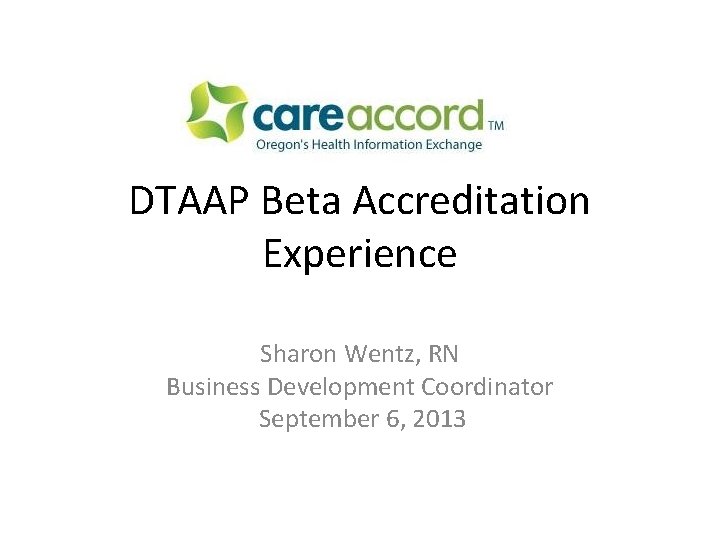 DTAAP Beta Accreditation Experience Sharon Wentz, RN Business Development Coordinator September 6, 2013 