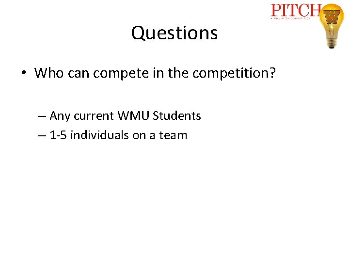 Questions • Who can compete in the competition? – Any current WMU Students –