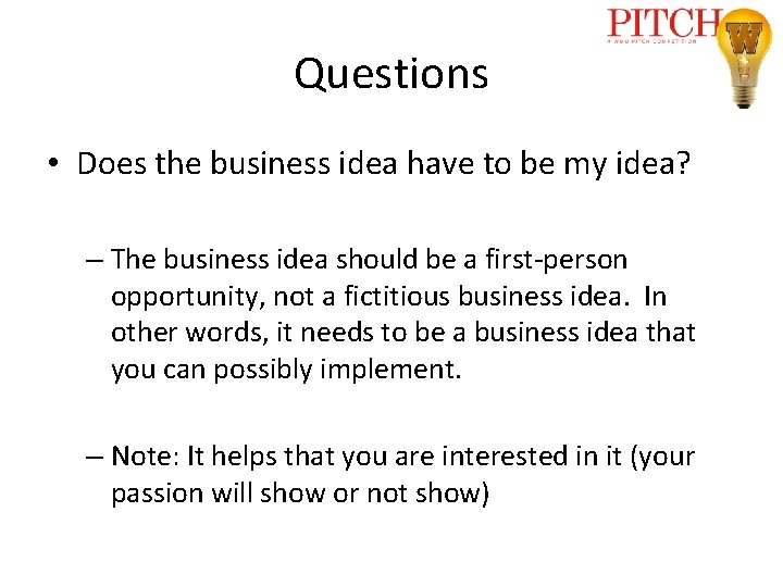 Questions • Does the business idea have to be my idea? – The business