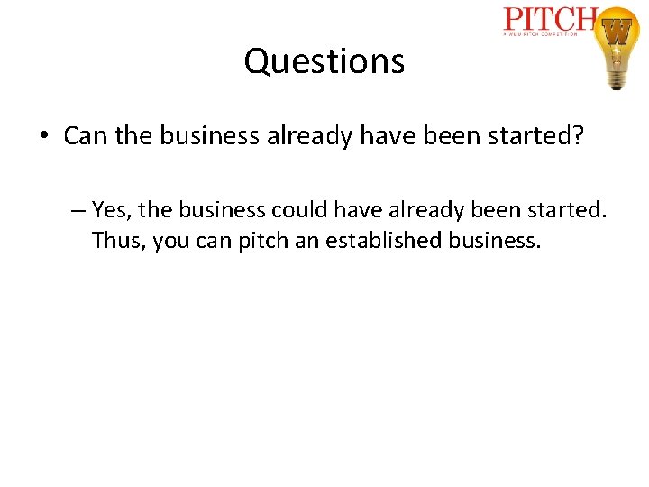 Questions • Can the business already have been started? – Yes, the business could