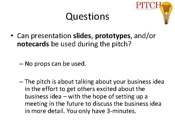 Questions • Can presentation slides, prototypes, and/or notecards be used during the pitch? –