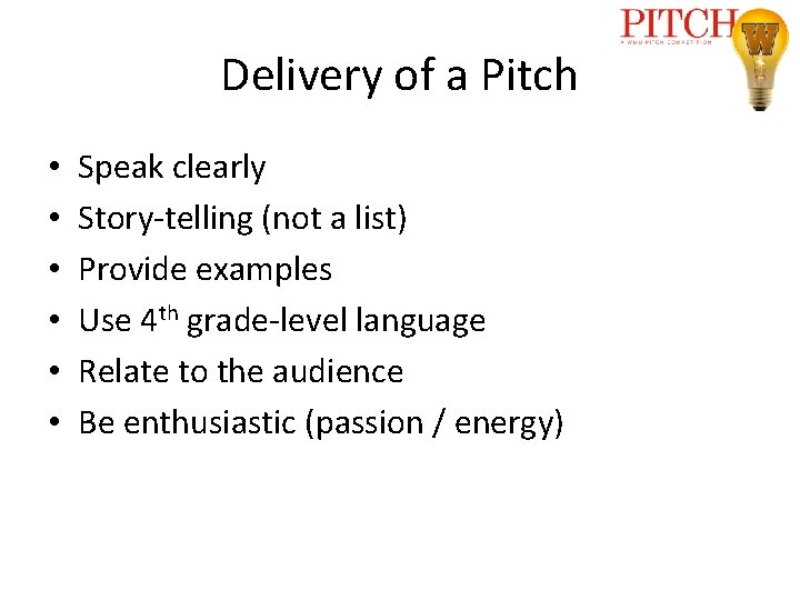 Delivery of a Pitch • • • Speak clearly Story-telling (not a list) Provide