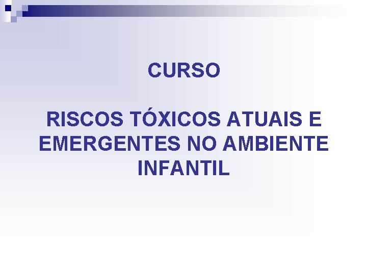 CURSO RISCOS TÓXICOS ATUAIS E EMERGENTES NO AMBIENTE INFANTIL 
