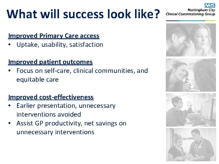 What will success look like? Improved Primary Care access • Uptake, usability, satisfaction Improved