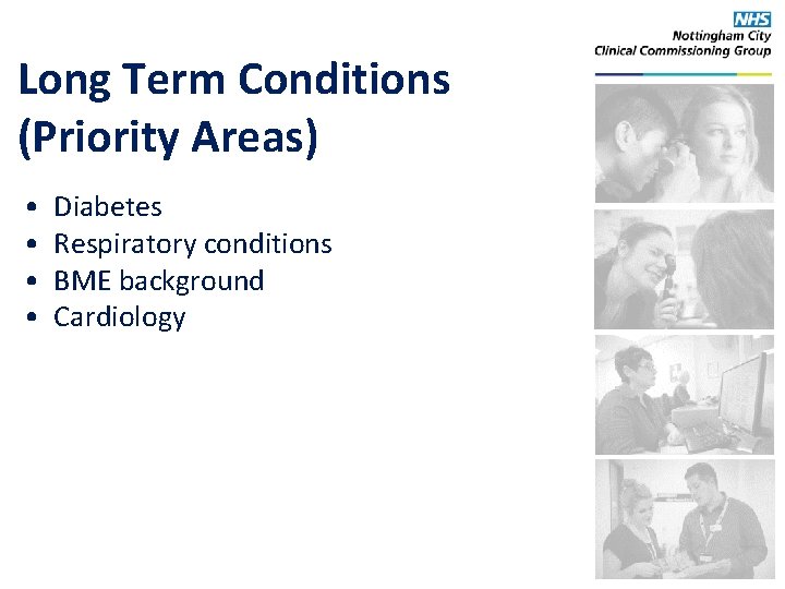 Long Term Conditions (Priority Areas) • • Diabetes Respiratory conditions BME background Cardiology 