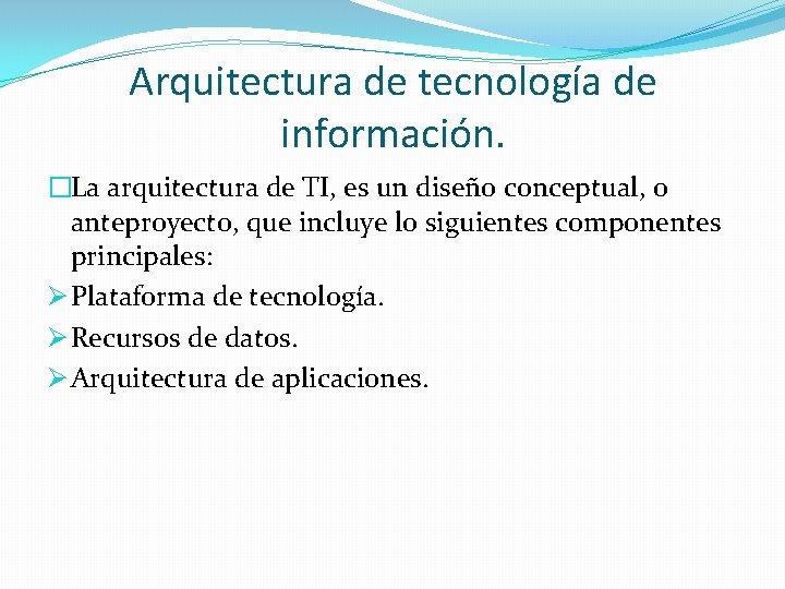 Arquitectura de tecnología de información. �La arquitectura de TI, es un diseño conceptual, o