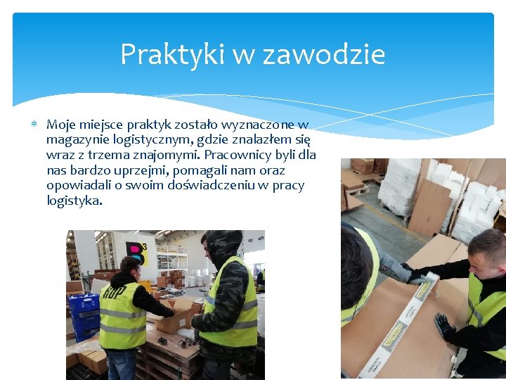 Praktyki w zawodzie Moje miejsce praktyk zostało wyznaczone w magazynie logistycznym, gdzie znalazłem się