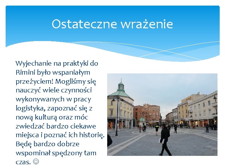 Ostateczne wrażenie Wyjechanie na praktyki do Rimini było wspaniałym przeżyciem! Mogliśmy się nauczyć wiele