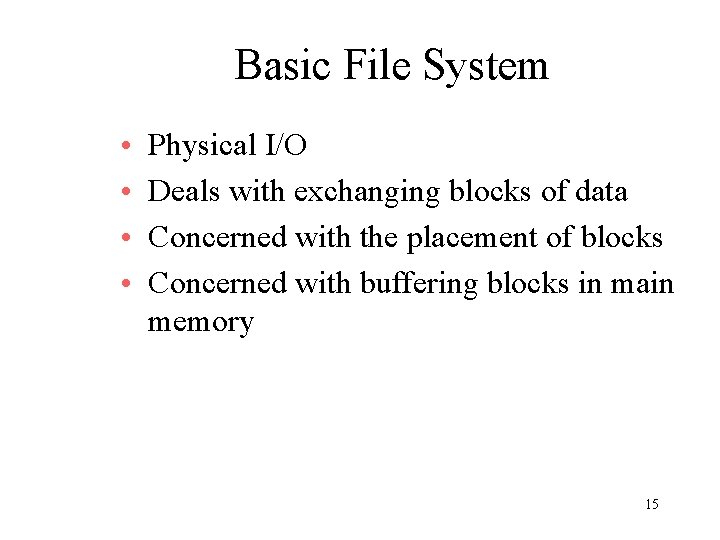 Basic File System • • Physical I/O Deals with exchanging blocks of data Concerned