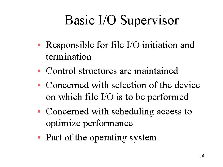 Basic I/O Supervisor • Responsible for file I/O initiation and termination • Control structures