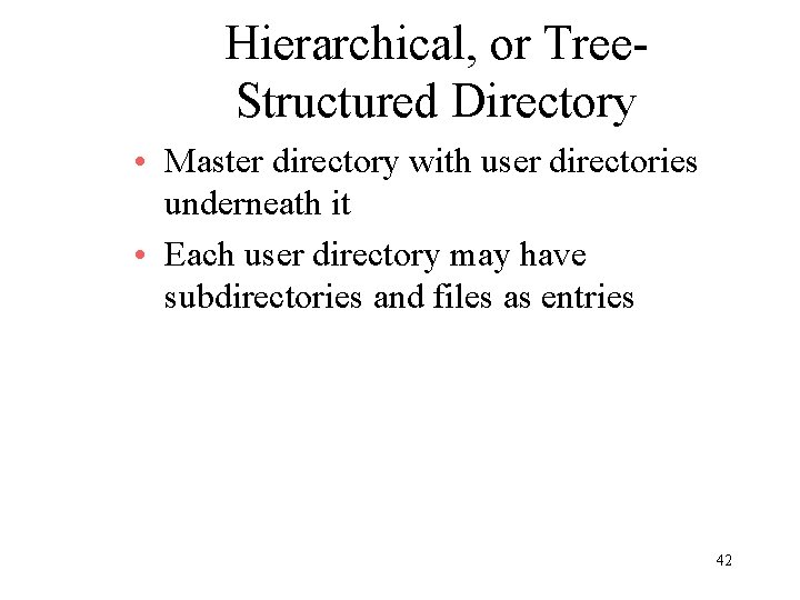 Hierarchical, or Tree. Structured Directory • Master directory with user directories underneath it •