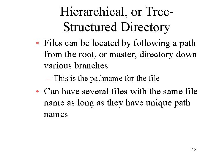 Hierarchical, or Tree. Structured Directory • Files can be located by following a path