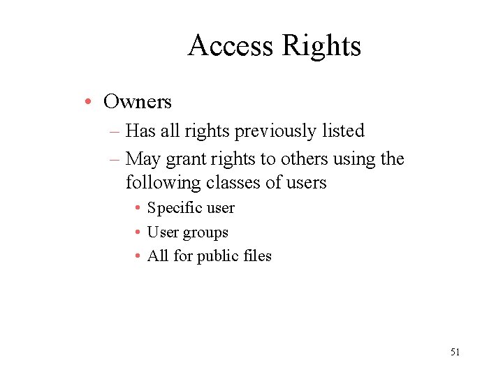 Access Rights • Owners – Has all rights previously listed – May grant rights