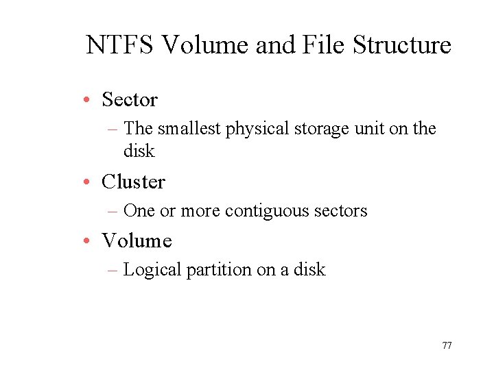 NTFS Volume and File Structure • Sector – The smallest physical storage unit on