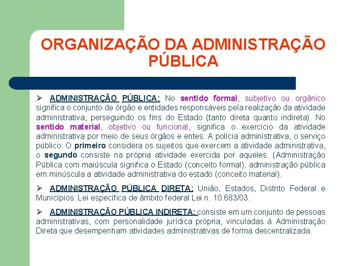 ORGANIZAÇÃO DA ADMINISTRAÇÃO PÚBLICA Ø ADMINISTRAÇÃO PÚBLICA: No sentido formal, subjetivo ou orgânico significa