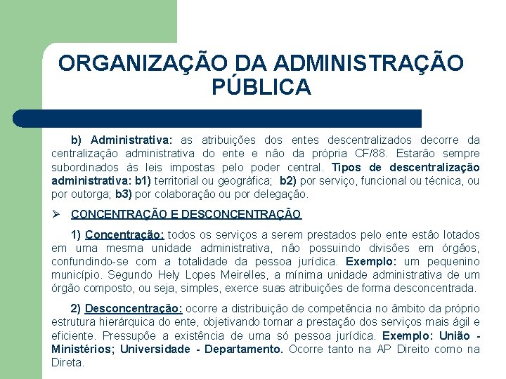 ORGANIZAÇÃO DA ADMINISTRAÇÃO PÚBLICA b) Administrativa: as atribuições dos entes descentralizados decorre da centralização