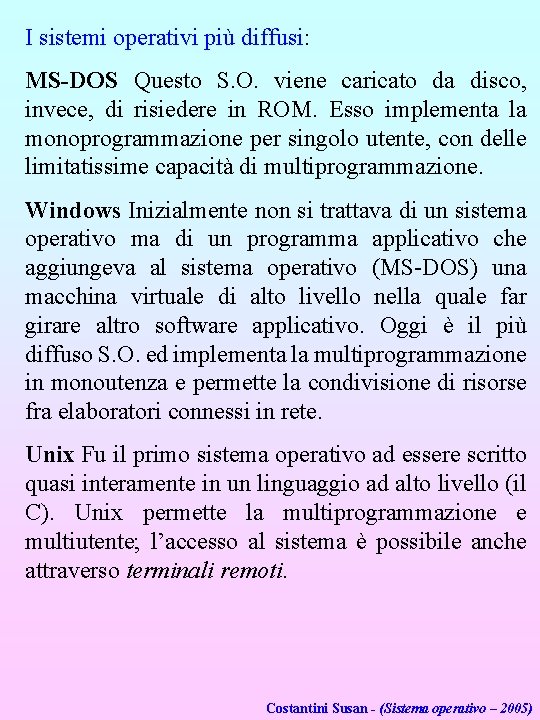 I sistemi operativi più diffusi: MS-DOS Questo S. O. viene caricato da disco, invece, I sistemi operativi più diffusi: MS-DOS Questo S. O. viene caricato da disco, invece,