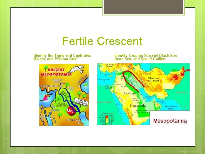 Fertile Crescent Identify the Tigris and Euphrates Rivers, and Persian Gulf. Identify Caspian Sea Fertile Crescent Identify the Tigris and Euphrates Rivers, and Persian Gulf. Identify Caspian Sea