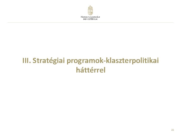 III. Stratégiai programok-klaszterpolitikai háttérrel 21 