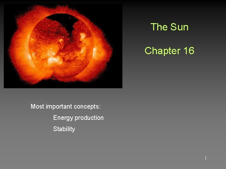 The Sun Chapter 16 Most important concepts: Energy production Stability 1 