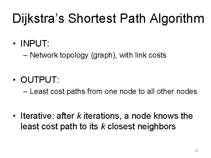 Dijkstra’s Shortest Path Algorithm • INPUT: – Network topology (graph), with link costs •