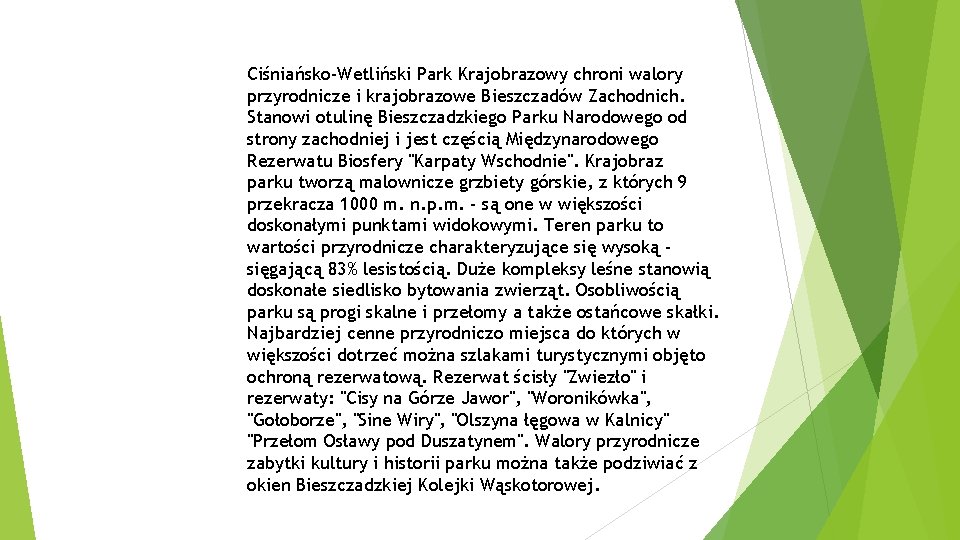 Ciśniańsko-Wetliński Park Krajobrazowy chroni walory przyrodnicze i krajobrazowe Bieszczadów Zachodnich. Stanowi otulinę Bieszczadzkiego Parku