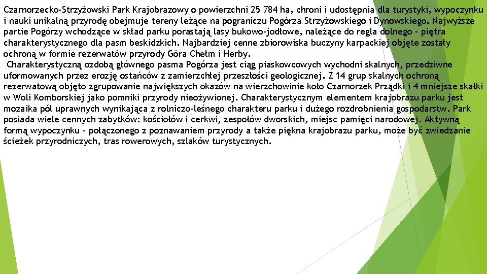 Czarnorzecko-Strzyżowski Park Krajobrazowy o powierzchni 25 784 ha, chroni i udostępnia dla turystyki, wypoczynku