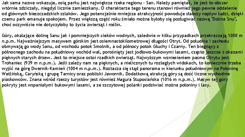 Jak sama nazwa wskazuje, osią parku jest największa rzeka regionu - San. Należy pamiętać,