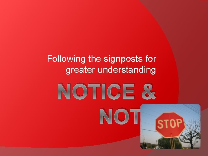 Following the signposts for greater understanding NOTICE & NOTE 