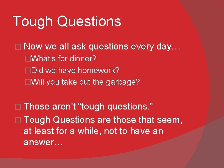 Tough Questions � Now we all ask questions every day… �What’s for dinner? �Did